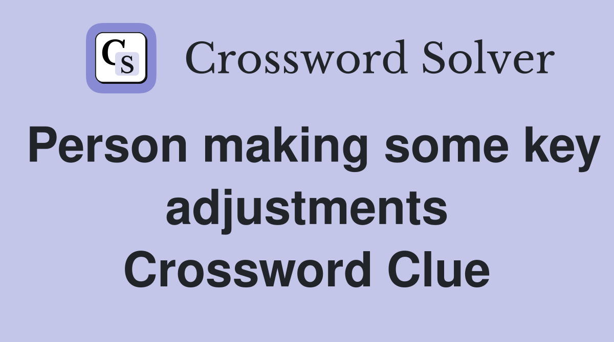 Person making some key adjustments Crossword Clue