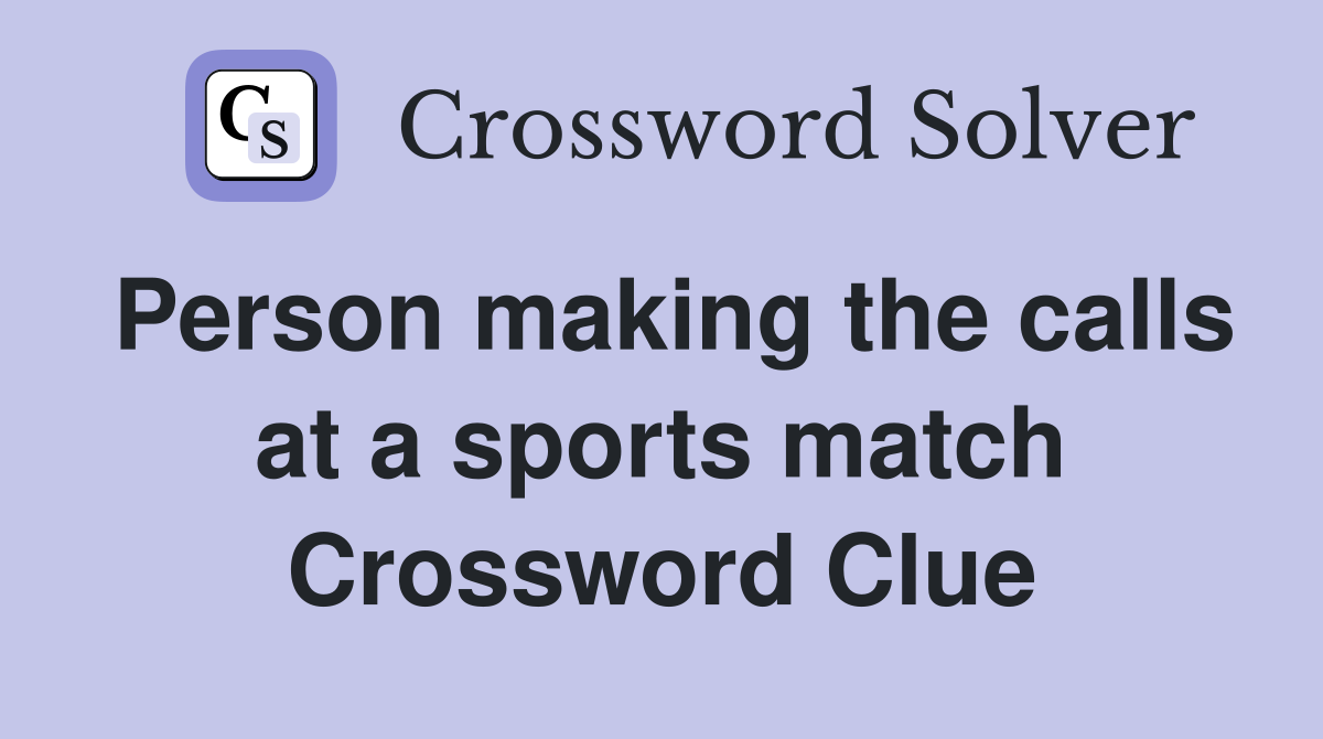 Person making the calls at a sports match Crossword Clue