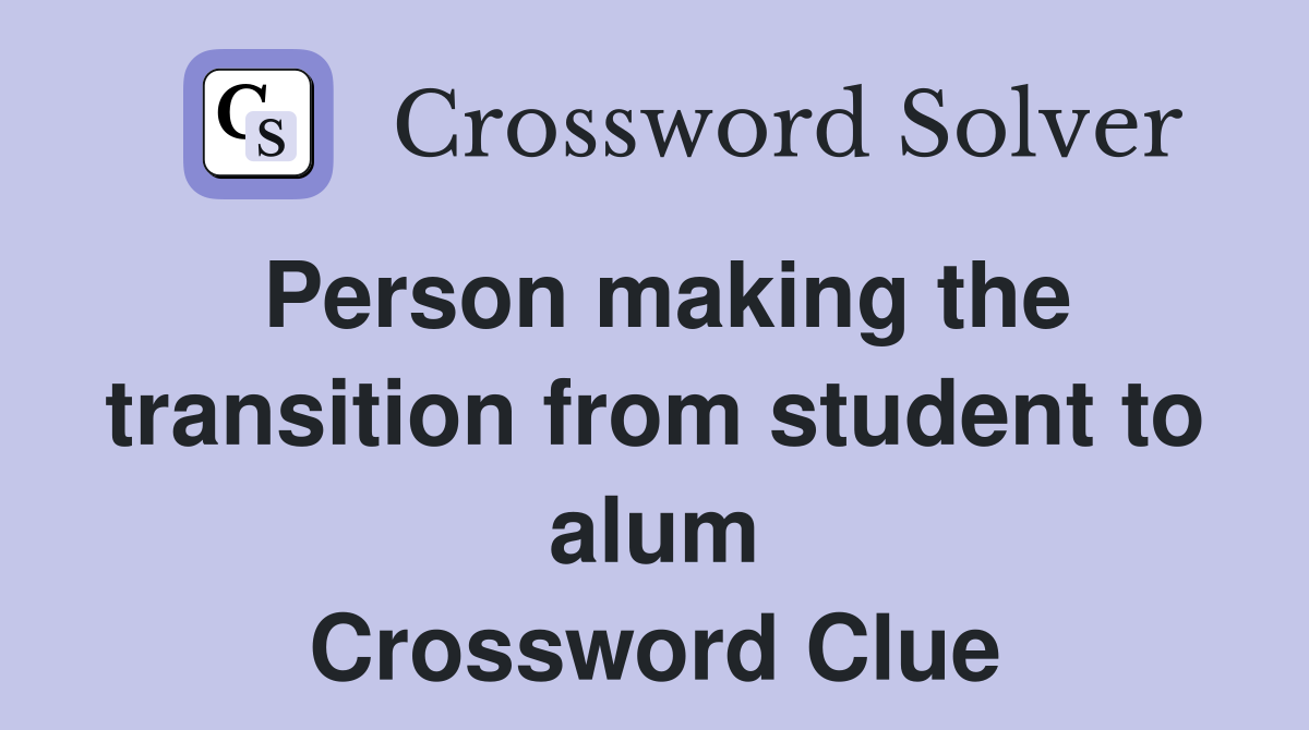 Person making the transition from student to alum Crossword Clue