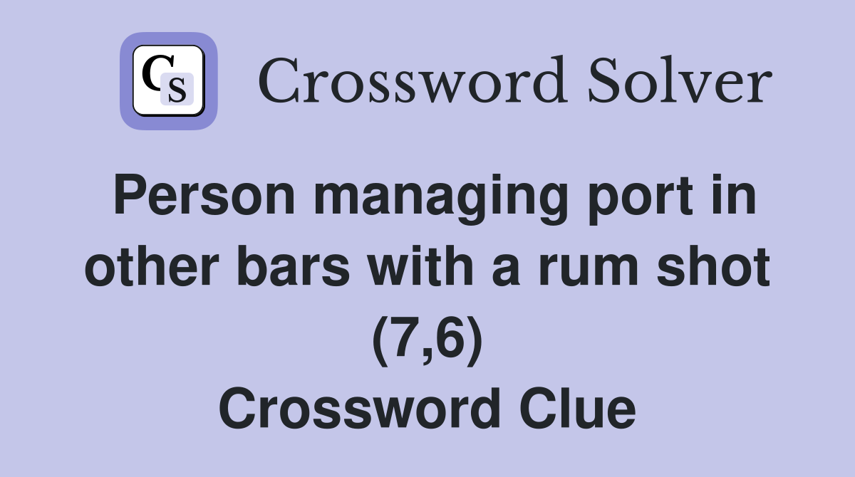 Person managing port in other bars with a rum shot (7,6) Crossword Clue