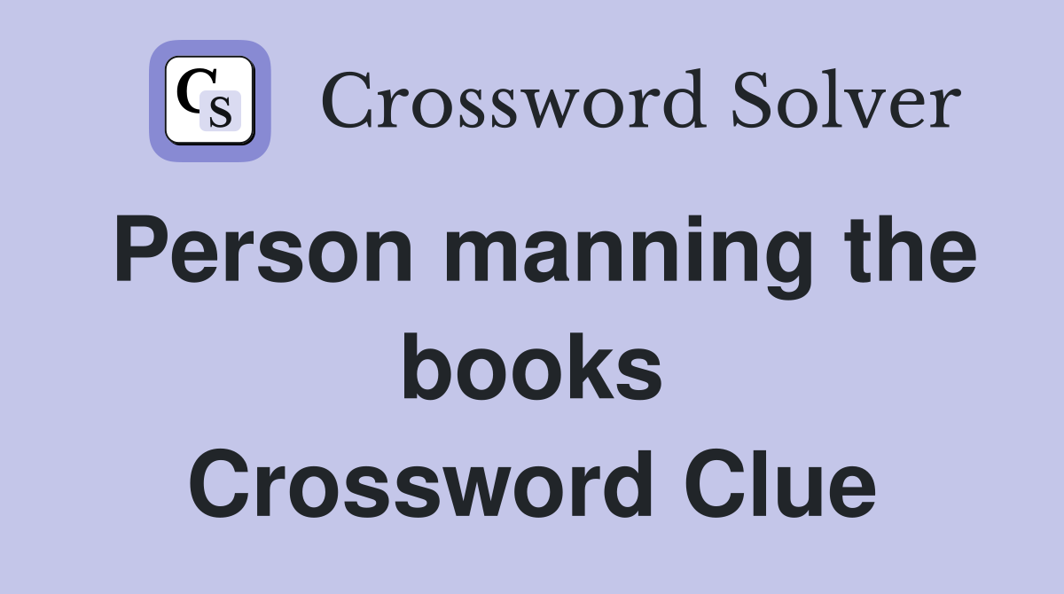 Person manning the books Crossword Clue
