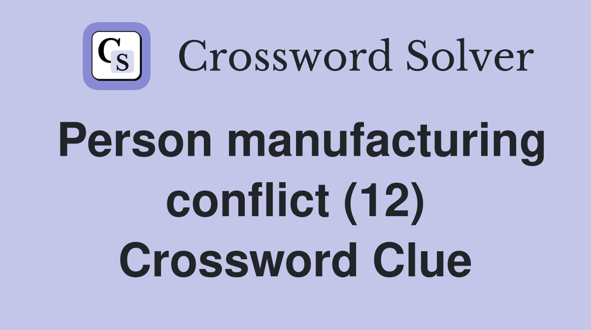 Person manufacturing conflict (12) Crossword Clue