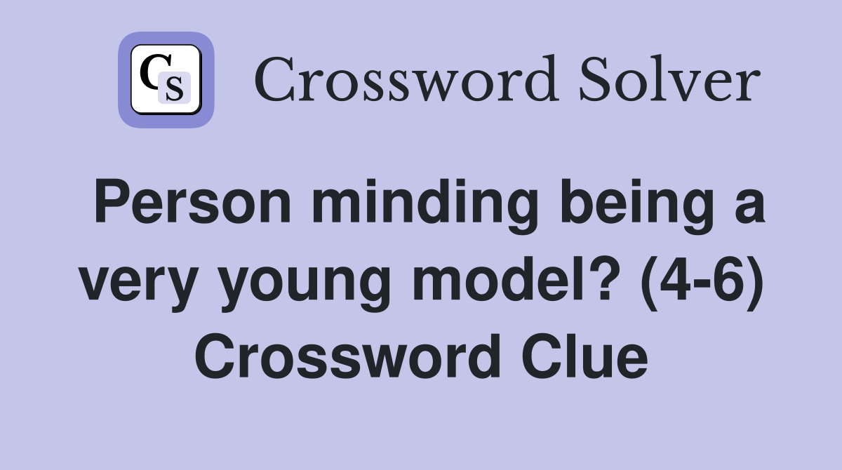 Person minding being a very young model? (4-6) Crossword Clue