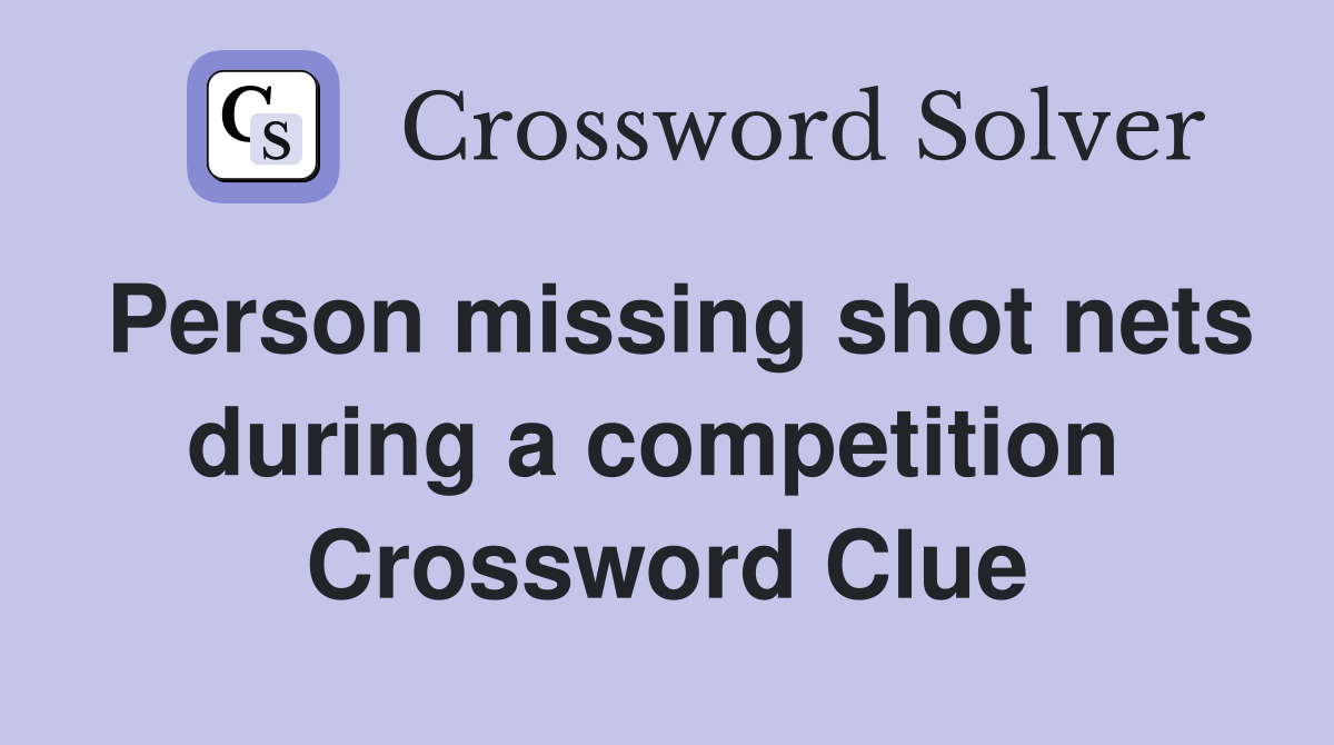 Person missing shot nets during a competition  Crossword Clue