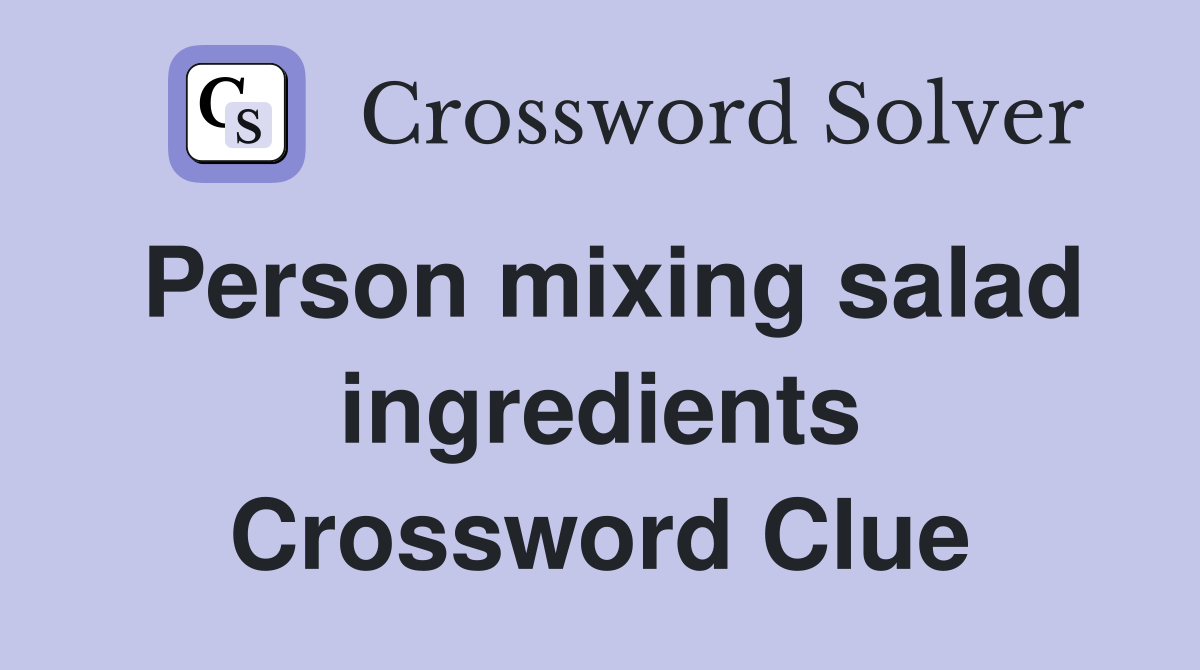 Person mixing salad ingredients Crossword Clue
