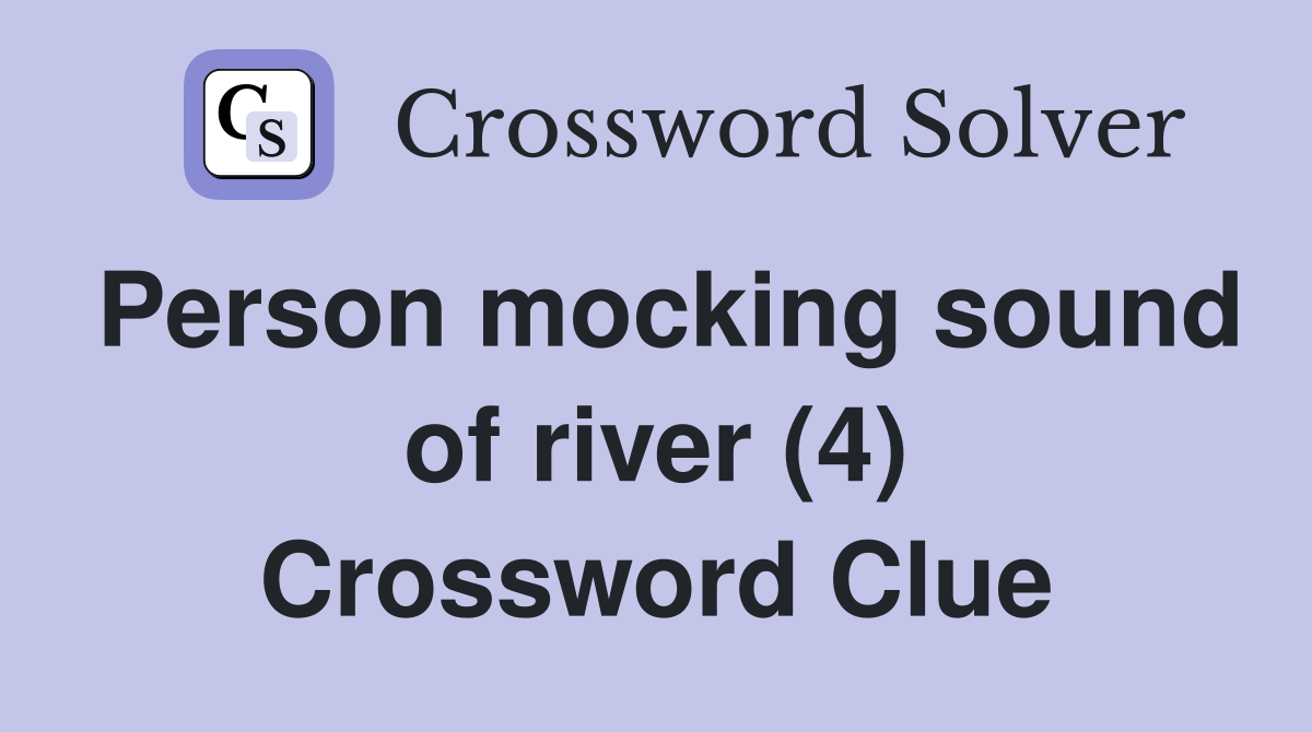 Person mocking sound of river (4) Crossword Clue