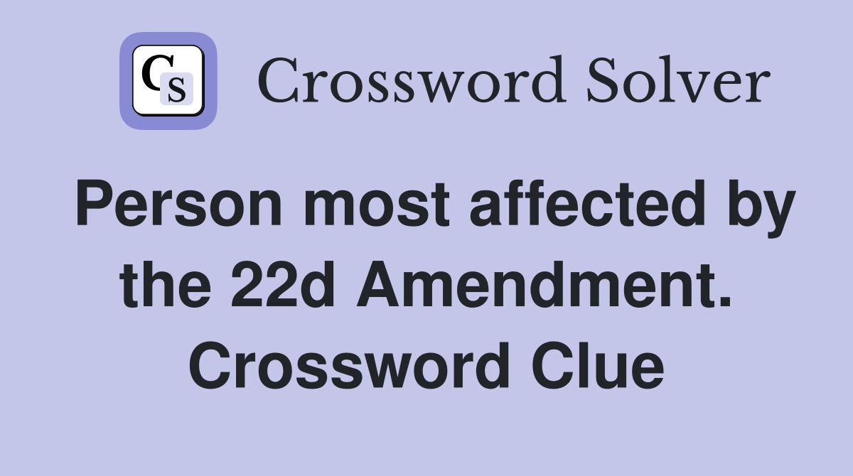 Person most affected by the 22d Amendment. Crossword Clue