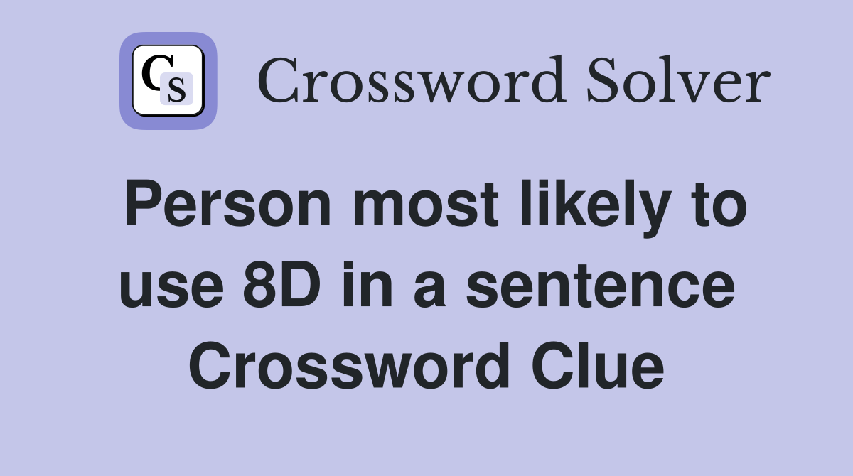 Person most likely to use 8D in a sentence Crossword Clue