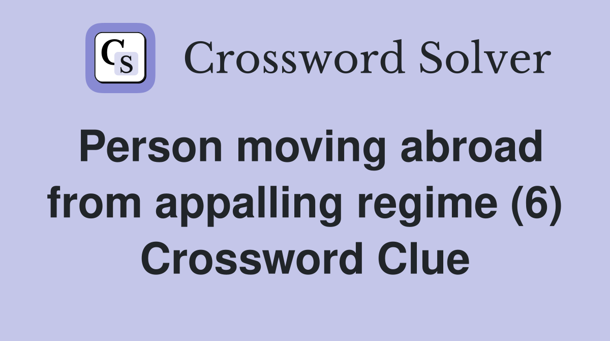 Person moving abroad from appalling regime (6) Crossword Clue