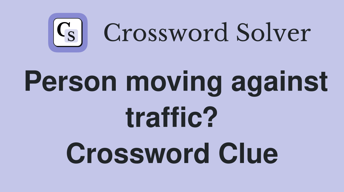 Person moving against traffic? Crossword Clue
