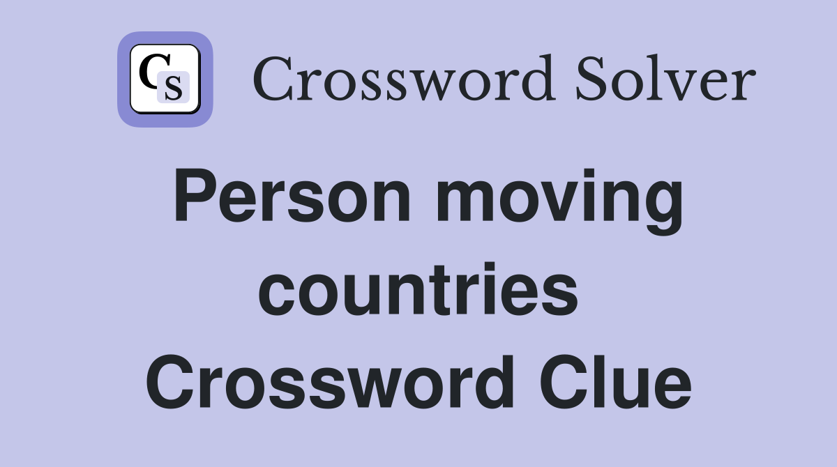 Person moving countries Crossword Clue