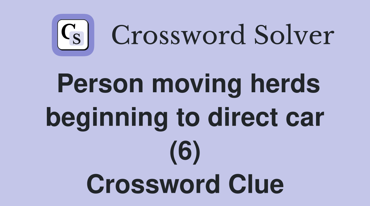 Person moving herds beginning to direct car (6) Crossword Clue