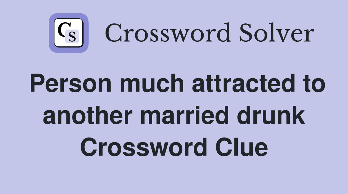 Person much attracted to another married drunk Crossword Clue