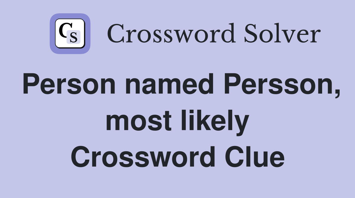 Person named Persson, most likely Crossword Clue
