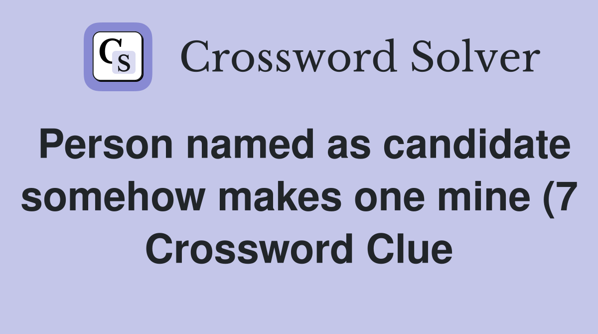 Person named as candidate somehow makes one mine (7) Crossword Clue Person named as candidate somehow makes one mine (7) Crossword Clue