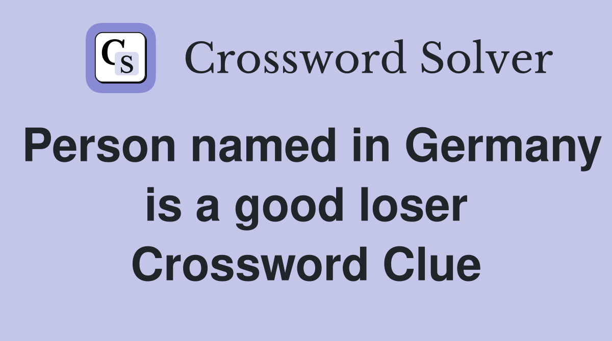 Person named in Germany is a good loser Crossword Clue