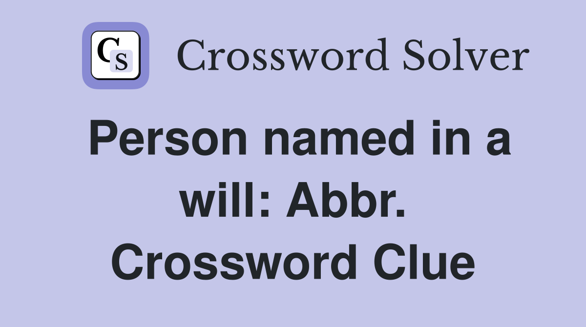 Person named in a will: Abbr. Crossword Clue