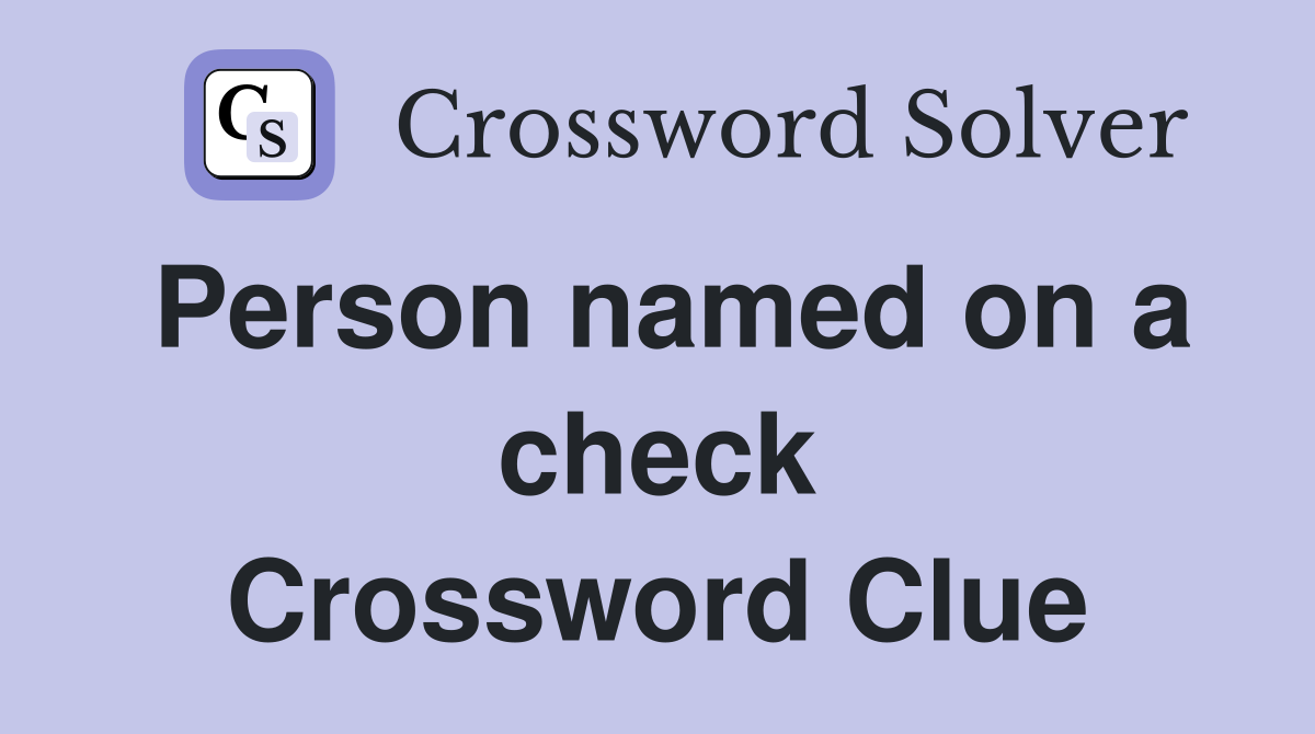 Person named on a check Crossword Clue