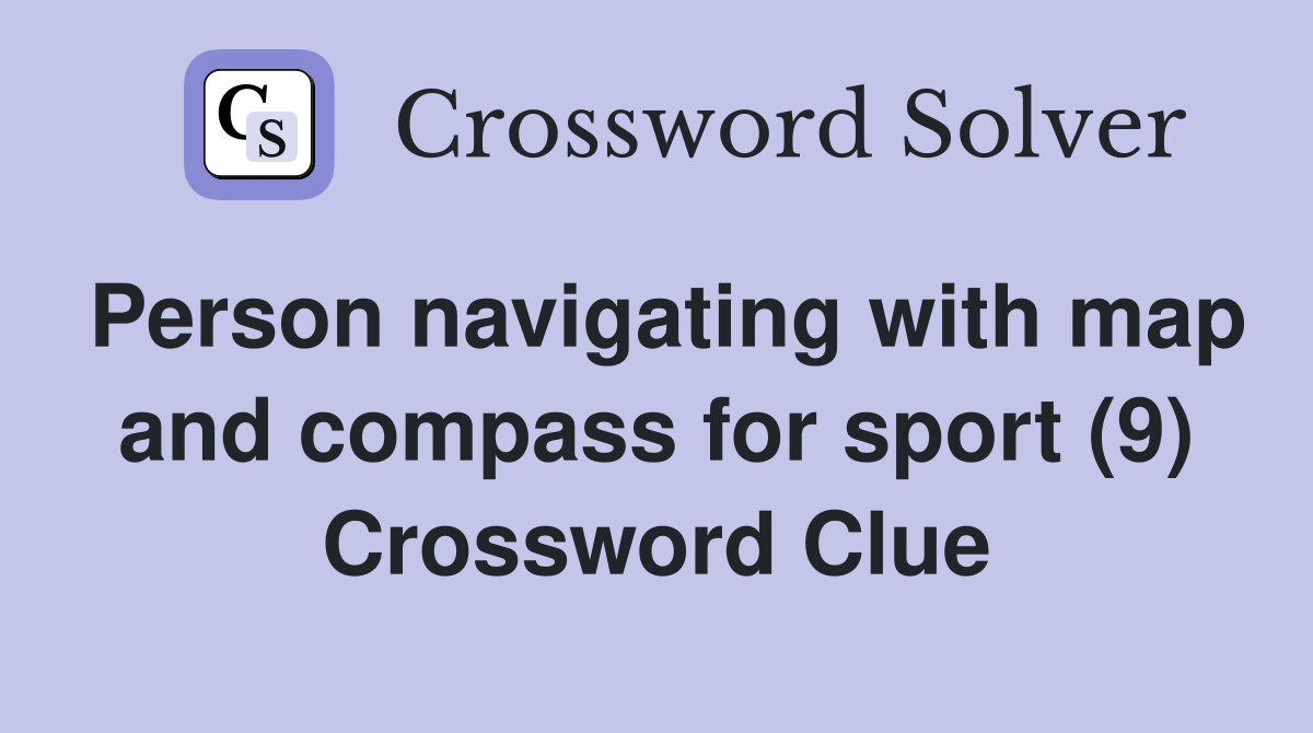 Person navigating with map and compass for sport (9) Crossword Clue