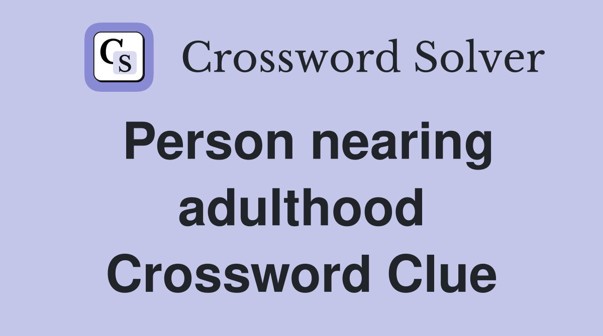 Person nearing adulthood Crossword Clue