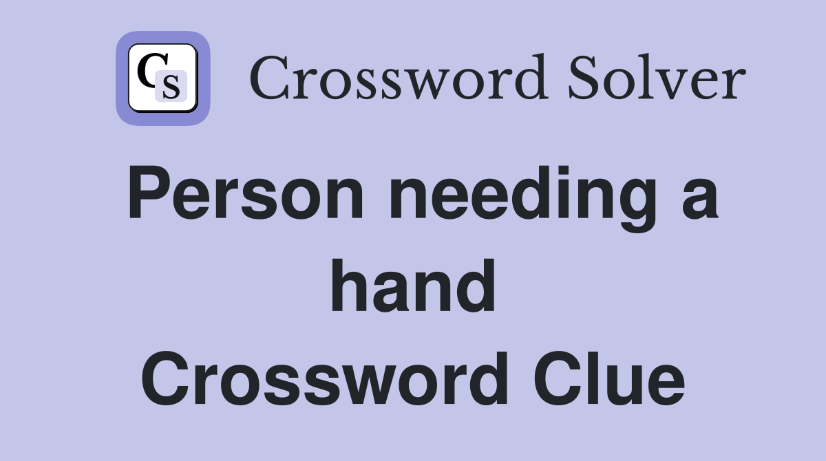 Person needing a hand Crossword Clue