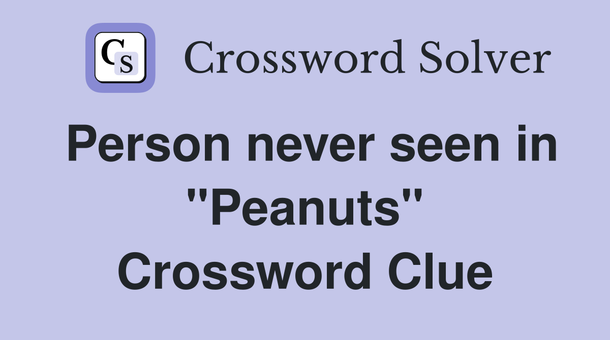 Person never seen in "Peanuts" Crossword Clue