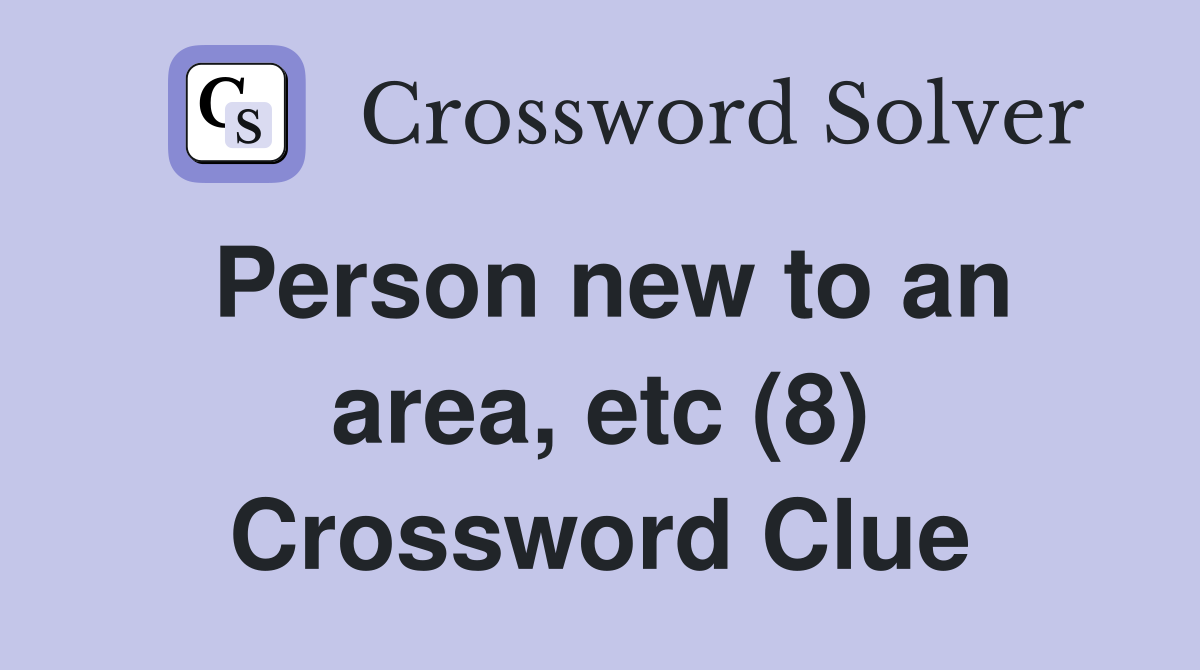 Person new to an area, etc (8) Crossword Clue