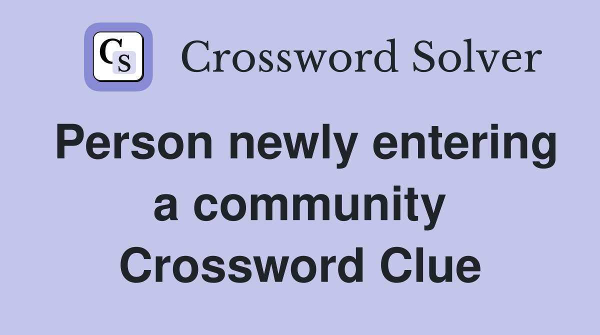 Person newly entering a community Crossword Clue