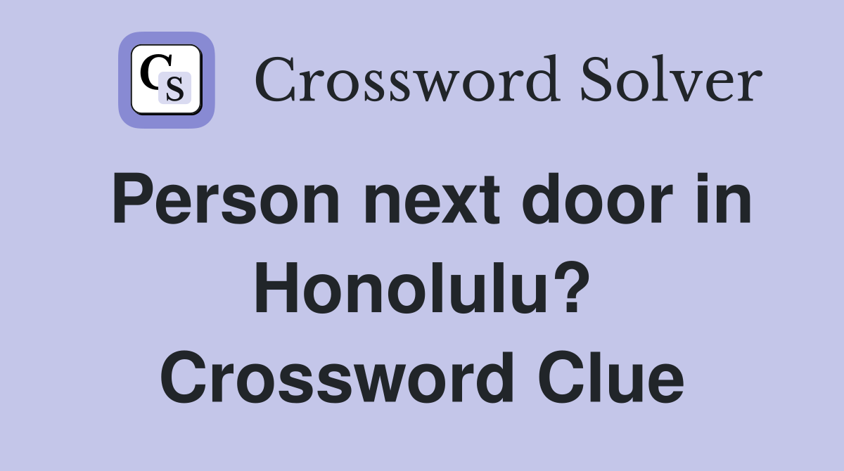 Person next door in Honolulu? Crossword Clue