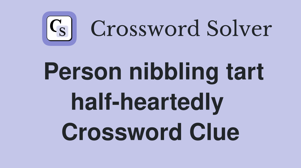 Person nibbling tart half-heartedly  Crossword Clue
