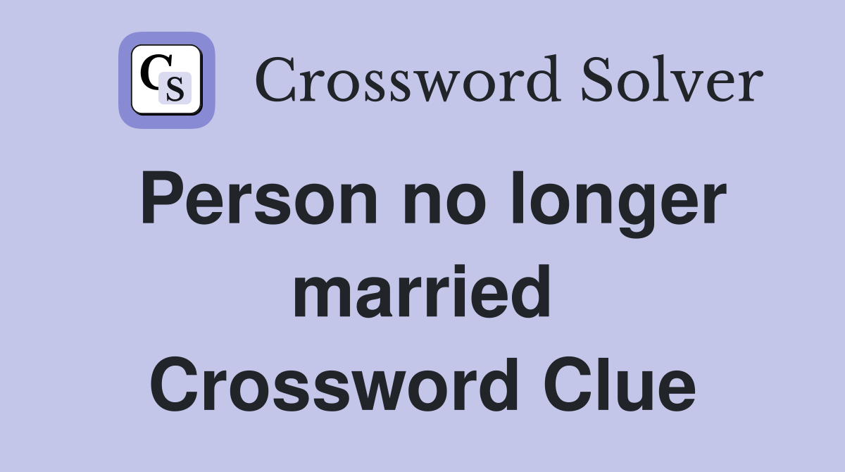 Person no longer married Crossword Clue