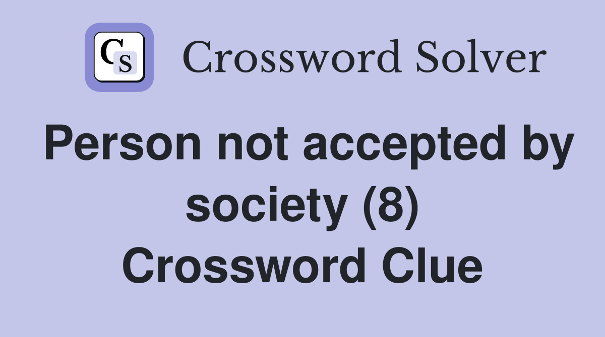 Person not accepted by society (8) Crossword Clue