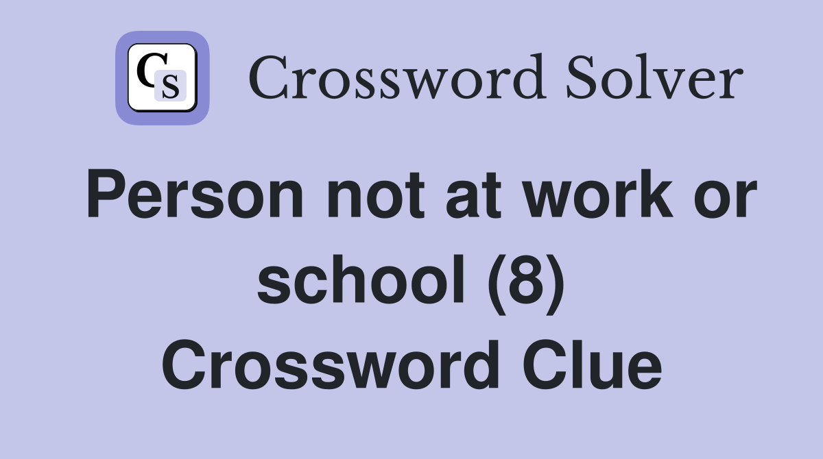 Person not at work or school (8) Crossword Clue