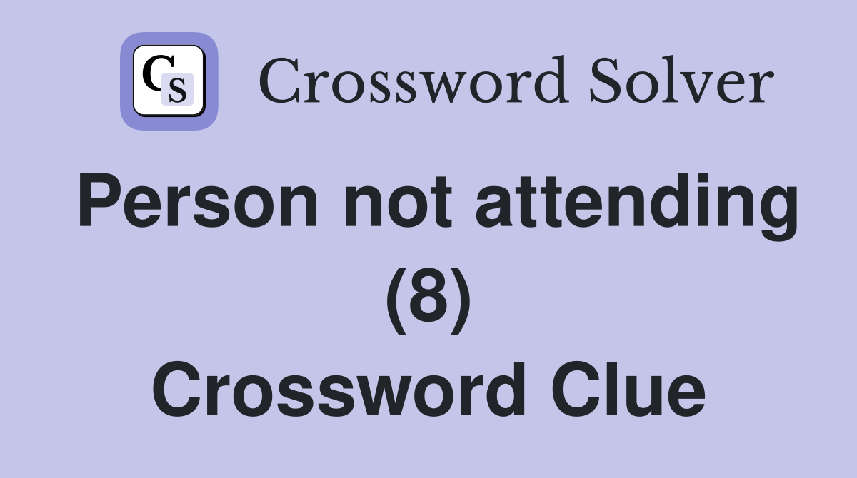 Person not attending (8) Crossword Clue