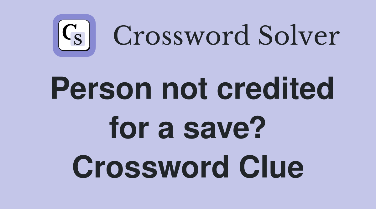 Person not credited for a save? Crossword Clue