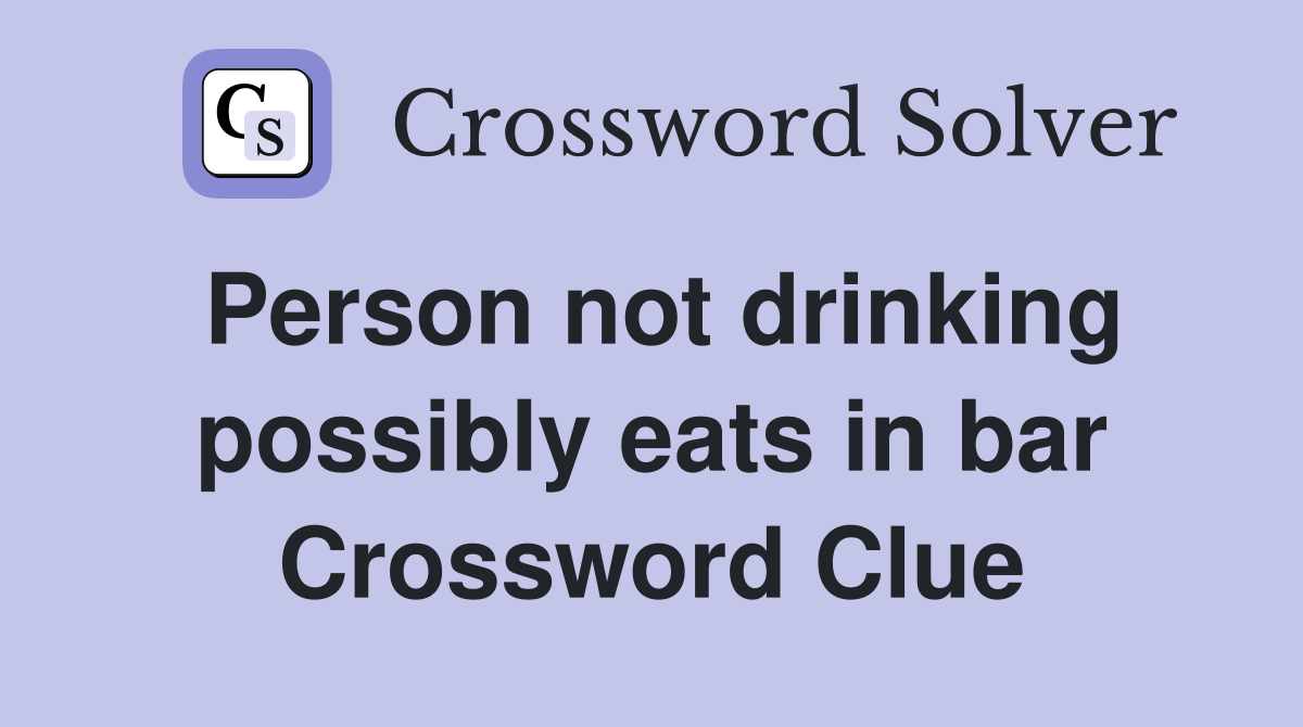 Person not drinking possibly eats in bar Crossword Clue