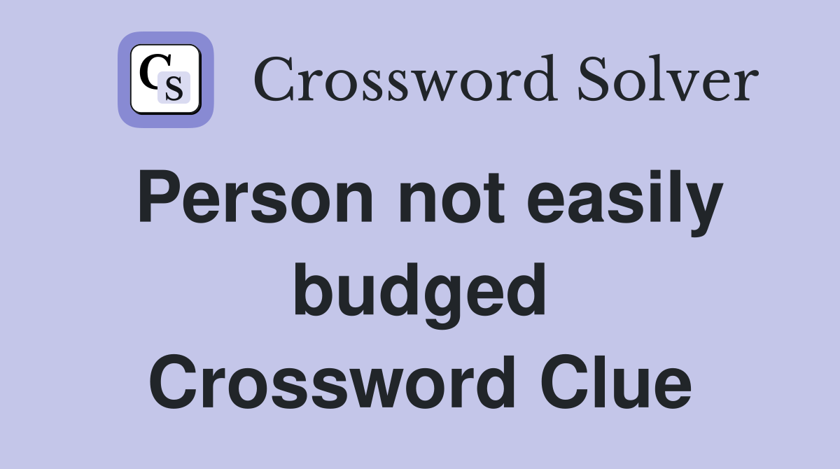 Person not easily budged Crossword Clue