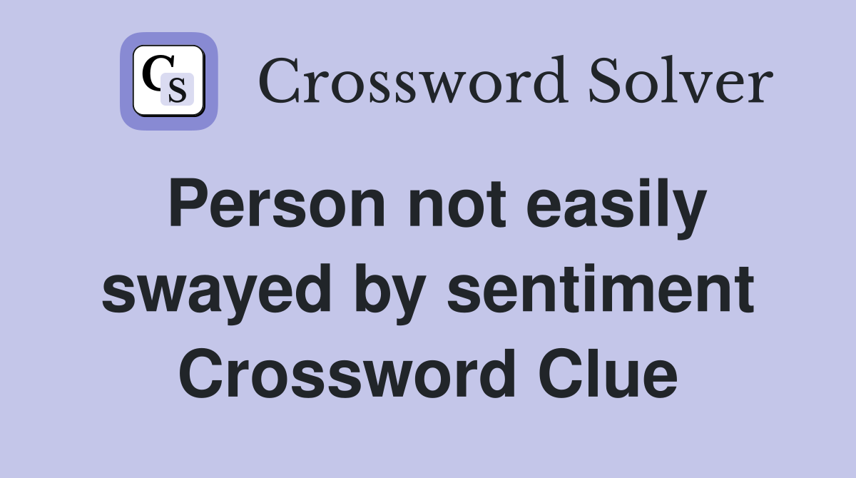 Person not easily swayed by sentiment Crossword Clue