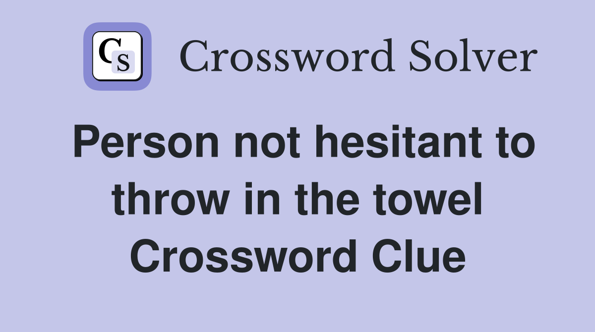 Person not hesitant to throw in the towel Crossword Clue