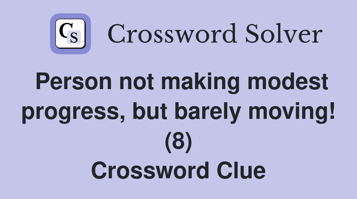 Person not making modest progress, but barely moving! (8) Crossword Clue