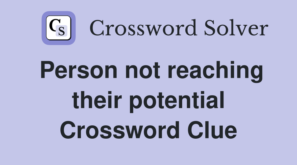 Person not reaching their potential Crossword Clue