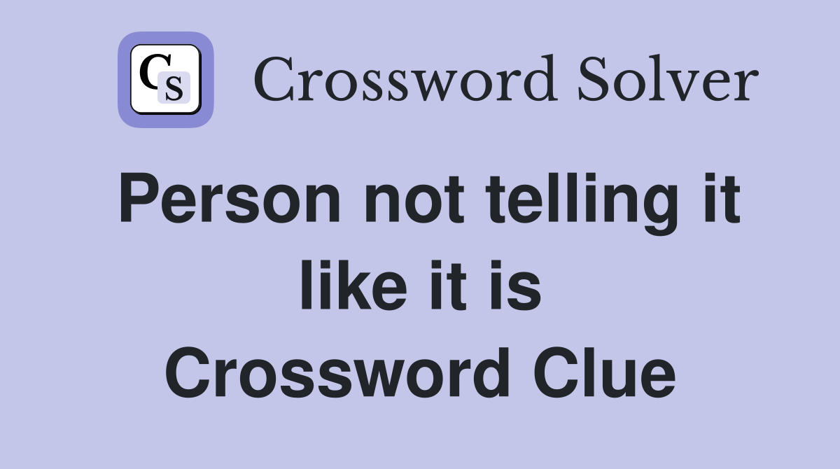 Person not telling it like it is Crossword Clue