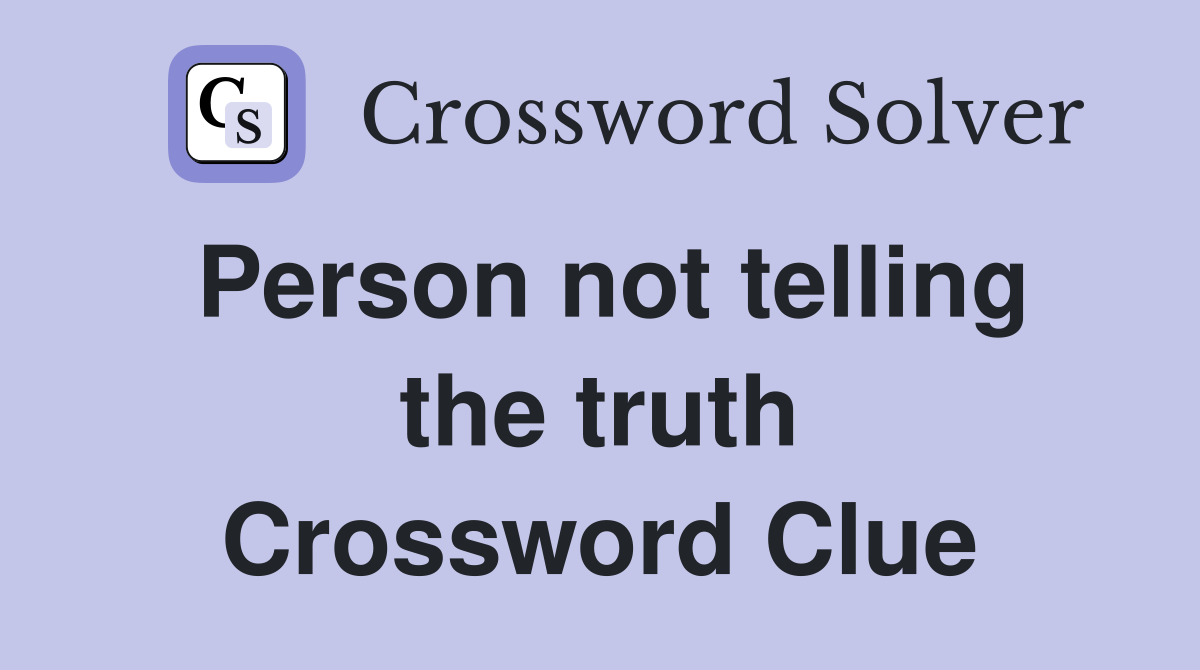 Person not telling the truth Crossword Clue