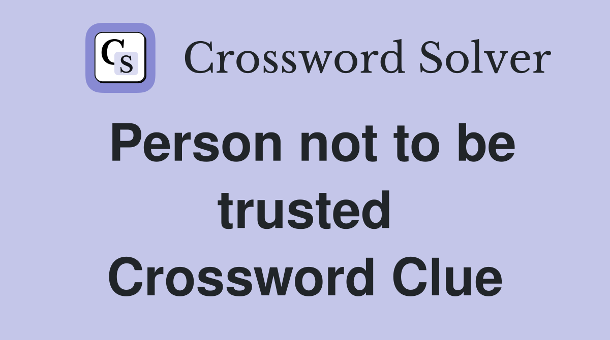 Person not to be trusted Crossword Clue