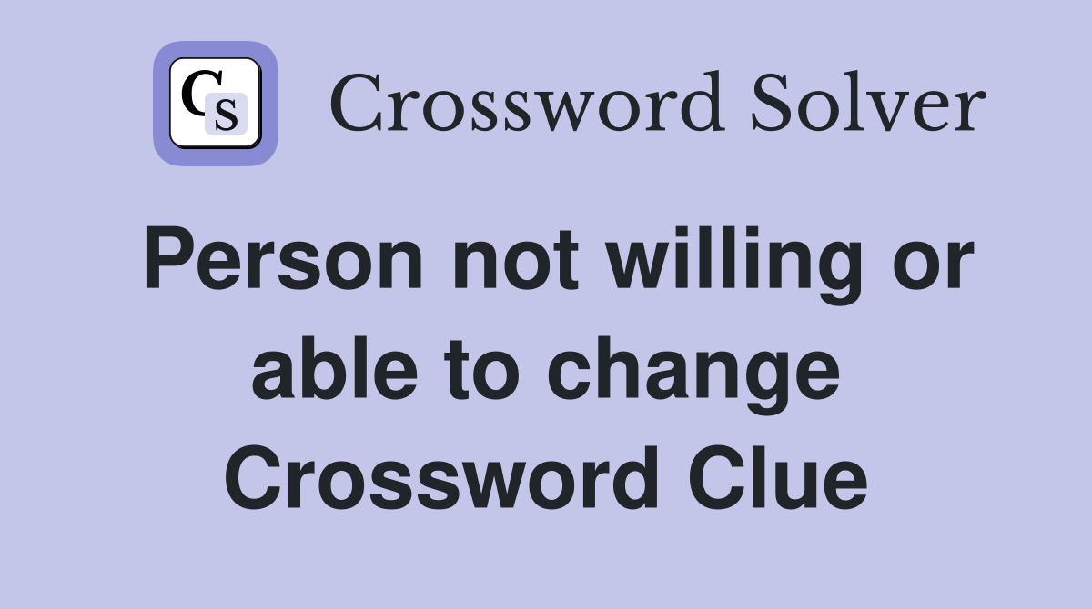 Person not willing or able to change Crossword Clue