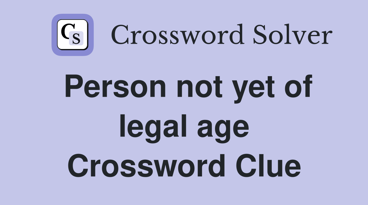 Person not yet of legal age Crossword Clue