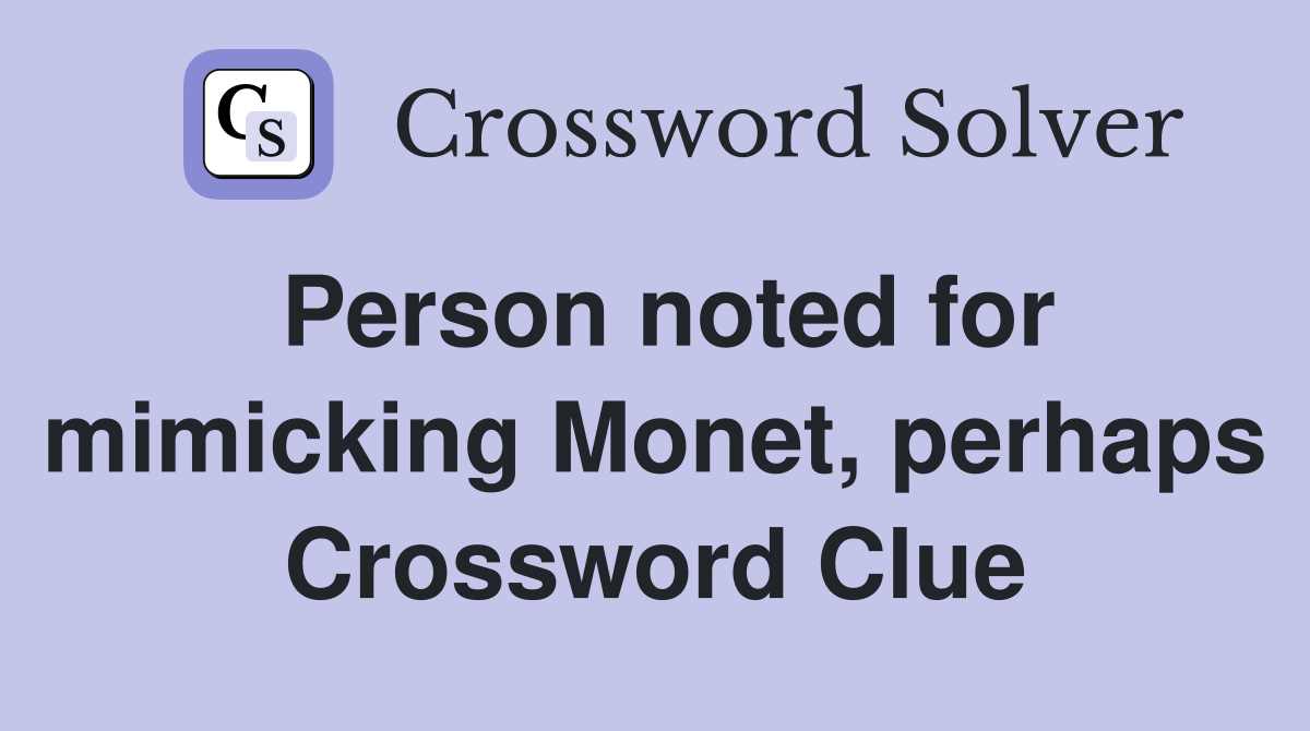 Person noted for mimicking Monet, perhaps Crossword Clue