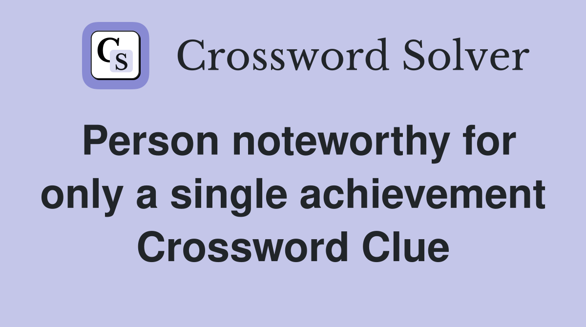 Person noteworthy for only a single achievement Crossword Clue
