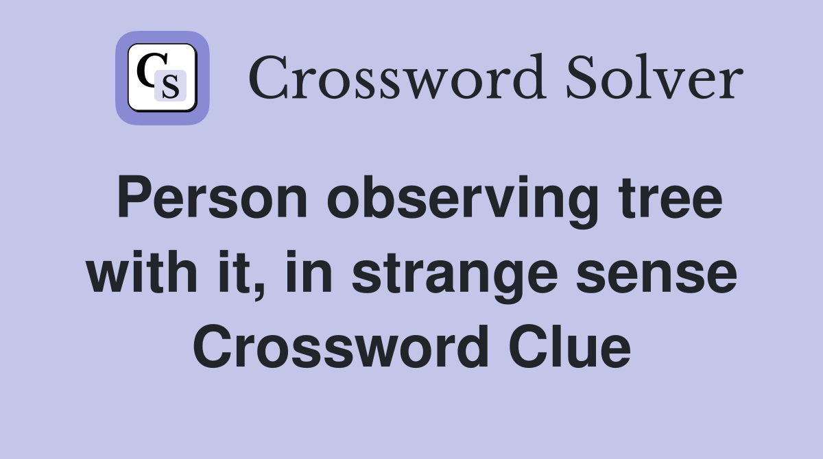 Person observing tree with it, in strange sense Crossword Clue