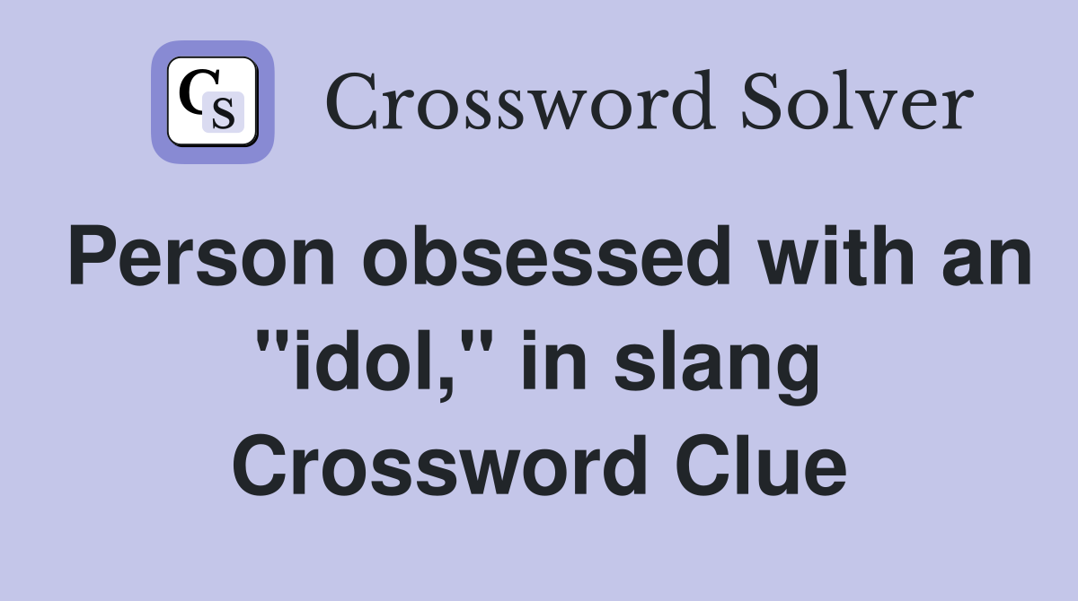 Person obsessed with an "idol," in slang Crossword Clue